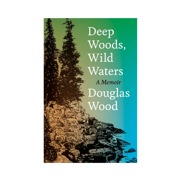 Deep Woods, Wild Waters A Memoir